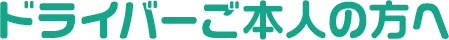 ドライバーご本人の方へ